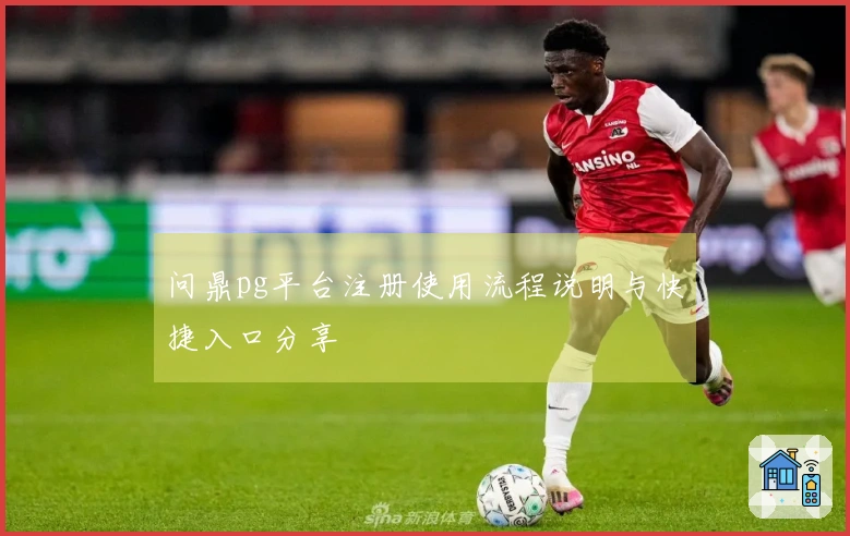 问鼎pg平台注册使用流程说明与快捷入口分享