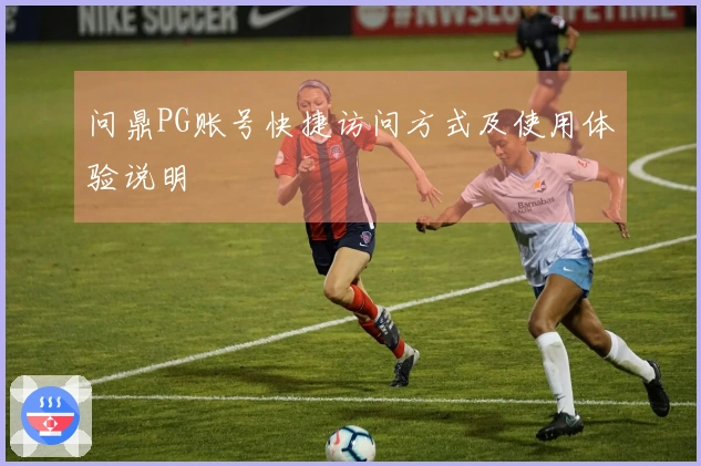 问鼎PG账号快捷访问方式及使用体验说明