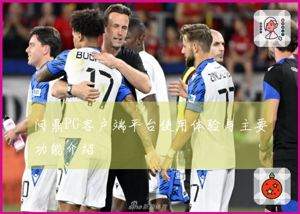 问鼎PG客户端平台使用体验与主要功能介绍