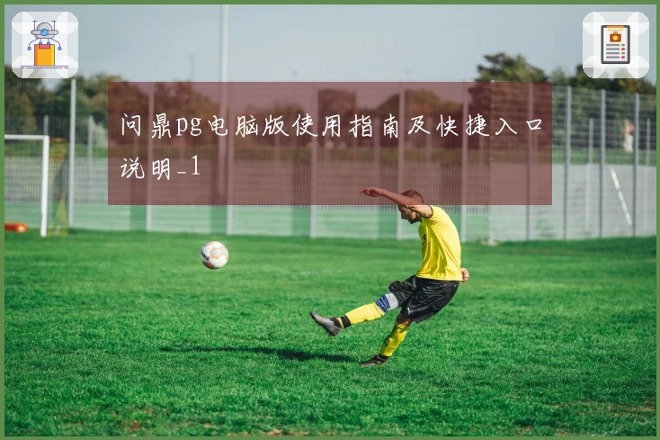 问鼎pg电脑版使用指南及快捷入口说明_1